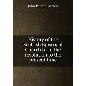 

Книга History of the Scottish Episcopal Church from the revolution to the present time. John Parker Lawson