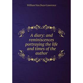 

Книга A diary: and reminiscences portraying the life and times of the author. William Van Duzer Lawrence