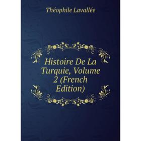

Книга Histoire De La Turquie, Volume 2 (French Edition). Théophile Lavallée