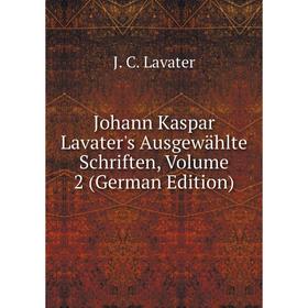 

Книга Johann Kaspar Lavater's Ausgewählte schriften, Volume 2