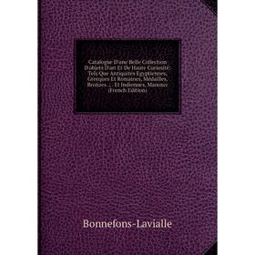 

Книга Catalogue D'une Belle Collection D'objets D'art Et De Haute Curiosité