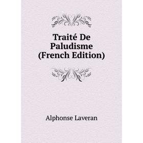 

Книга Traité De Paludisme (French Edition). Alphonse Laveran