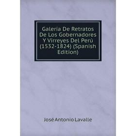 

Книга Galería De Retratos De Los Gobernadores Y Virreyes Del Perú (1532-1824) (Spanish Edition). José Antonio Lavalle