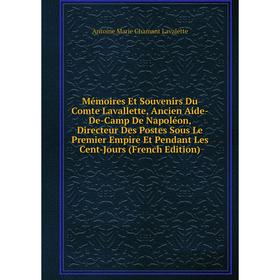 

Книга Mémoires Et Souvenirs Du Comte Lavallette, Ancien Aide-De-Camp De Napoléon, Directeur Des Postes Sous Le Premier Empire Et Pendant Les Cent-Jour