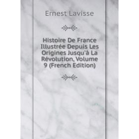 

Книга Histoire De France Illustrée Depuis Les Origines Jusqu'à La Révolution, Volume 9 (French Edition). Ernest Lavisse