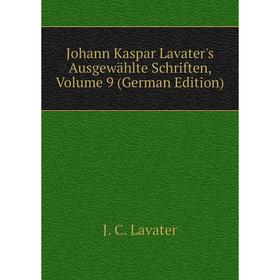 

Книга Johann Kaspar Lavater's Ausgewählte schriften, Volume 9