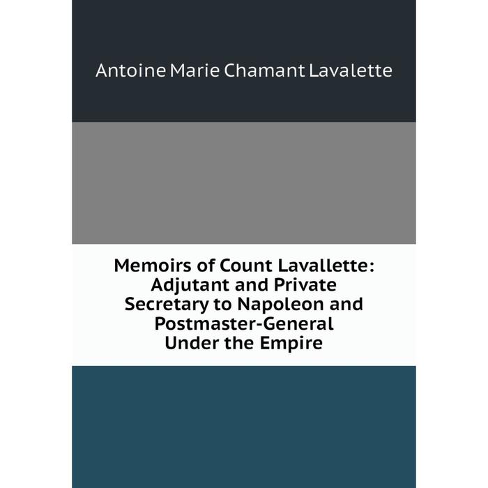 фото Книга memoirs of count lavallette: adjutant and private secretary to napoleon and postmaster-general under the empire nobel press