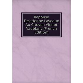 

Книга Reponse De'etienne Laveaux Au Citoyen Vienot Vaublanc (French Edition)