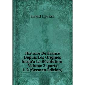 

Книга Histoire De France Depuis Les Origines Jusqu'a La Révolution, Volume 3, parts 1-2 (German Edition). Ernest Lavisse