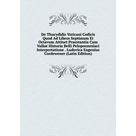 

Книга De Thucydidis Vaticani Codicis Quod Ad Libros Septimum Et Octavum Attinet Praestantia Cum Vallae Historia Belli Peloponnesiaci Interpretatione