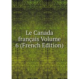 

Книга Le Canada français Volume 6