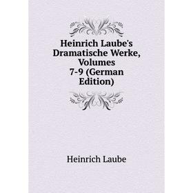 

Книга Heinrich Laube's Dramatische Werke, Volumes 7-9 (German Edition). Heinrich Laube