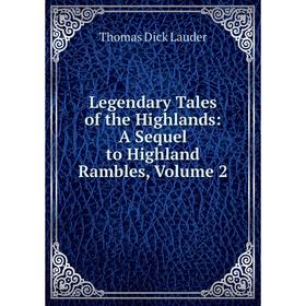 

Книга Legendary Tales of the Highlands: A Sequel to Highland Rambles, Volume 2