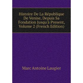 

Книга Histoire De La République De Venise, Depuis Sa Fondation Jusqu'à Present, Volume 2 (French Edition). Marc Antoine Laugier