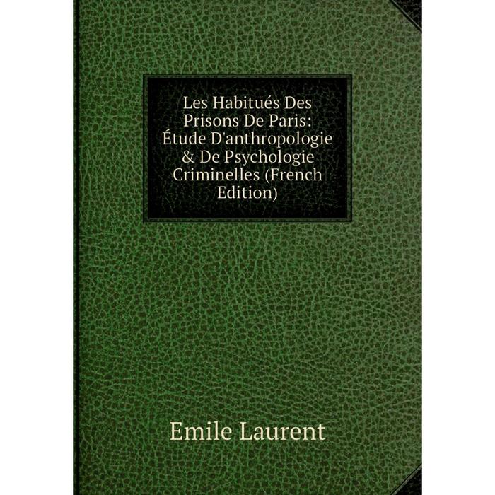 фото Книга les habitués des prisons de paris: étude d'anthropologie & de psychologie criminelles nobel press