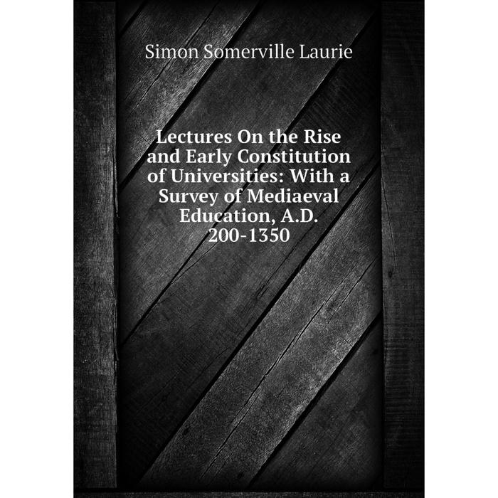 фото Книга lectures on the rise and early constitution of universities: with a survey of mediaeval education, ad 200-1350 nobel press