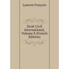 

Книга Droit Civil International, Volume 8 (French Edition). Laurent François