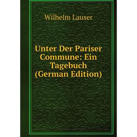 

Книга Unter Der Pariser Commune: Ein Tagebuch (German Edition). Wilhelm Lauser