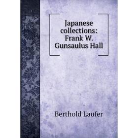 

Книга Japanese collections: Frank W. Gunsaulus Hall. Berthold Laufer