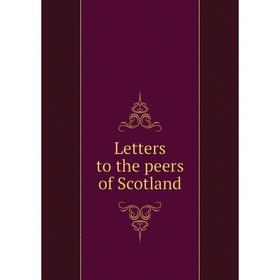 

Книга Letters to the peers of Scotland