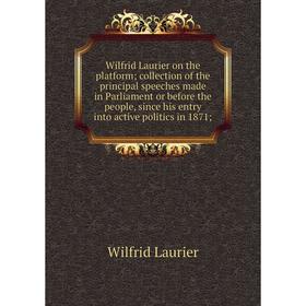 

Книга Wilfrid Laurier on the platform; collection of the principal speeches made in Parliament or before the people, since his entry into active polit