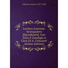 

Книга Luciano Laurana; Ventiquattro Riproduzioni, Con Testo E Catalogo A Cura Di A Colasanti