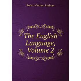 

Книга The English Language, Volume 2. R. G. Latham