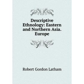 

Книга Descriptive Ethnology: Eastern and Northern Asia. Europe. R. G. Latham
