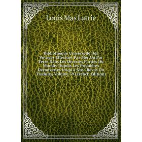 

Книга Bibliothèque Universelle Des Voyages Effectués Par Mer Ou Par Terre Dans Les Diverses Parties Du Monde