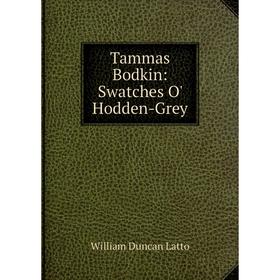 

Книга Tammas Bodkin: Swatches O' Hodden-Grey. William Duncan Latto