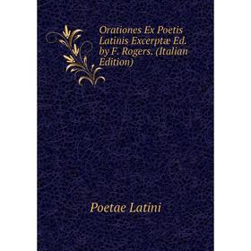 

Книга Orationes Ex Poetis Latinis Excerptæ Ed by F Rogers