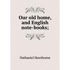 

Книга Our old home, and English note-books