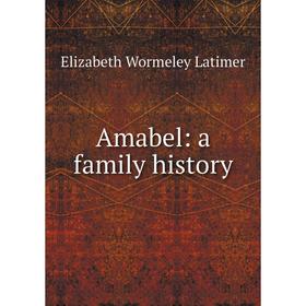 

Книга Amabel: a family history. Elizabeth Wormeley Latimer