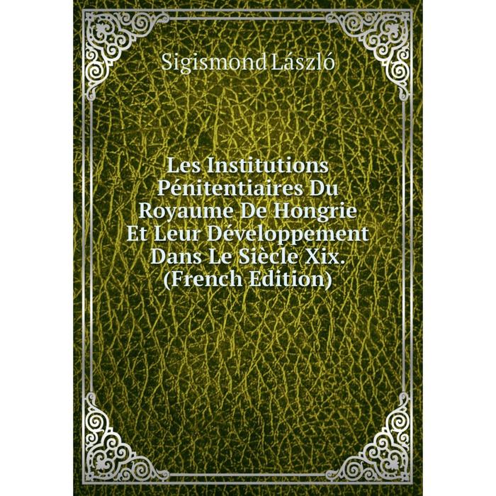 фото Книга les institutions pénitentiaires du royaume de hongrie et leur développement dans le siècle xix nobel press