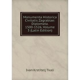 

Книга Monumenta Historica Civitatis Zagrabiae: Diplomata 1500-1526, Volume 3