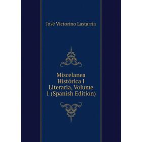 

Книга Miscelanea Histórica I Literaria, Volume 1