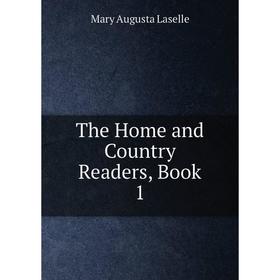 

Книга The Home and Country Readers, Book 1. Mary Augusta Laselle