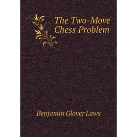 

Книга The Two-Move Chess Problem. Benjamin Glover Laws