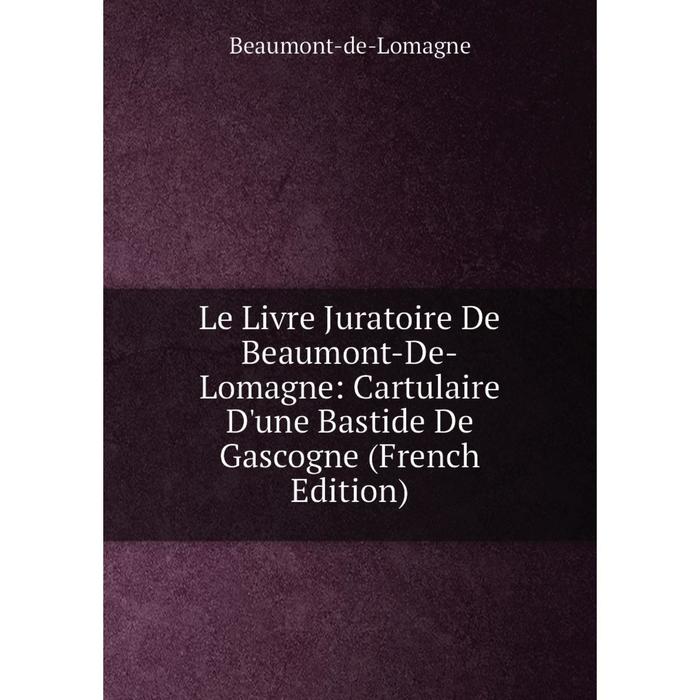 фото Книга le livre juratoire de beaumont-de-lomagne: cartulaire d'une bastide de gascogne nobel press