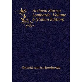 

Книга Archivio Storico Lombardo, Volume 6 (Italian Edition). Società storica lombarda