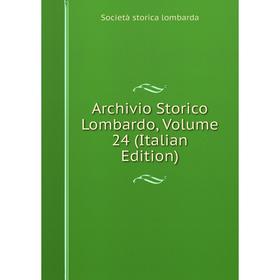 

Книга Archivio Storico Lombardo, Volume 24 (Italian Edition). Società storica lombarda