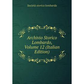 

Книга Archivio Storico Lombardo, Volume 12 (Italian Edition). Società storica lombarda