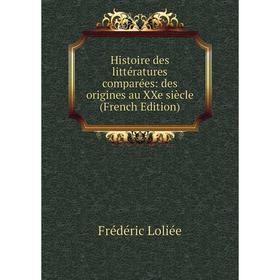 

Книга Histoire des littératures comparées: des origines au XXe siècle (French Edition). Frédéric Loliée