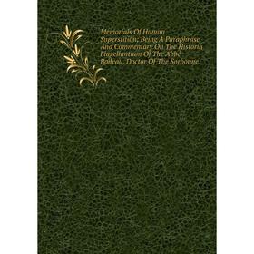 

Книга Memoria ls Of Human Superstition; Being A Paraphrase And Commentary On The Historia Flagellantium of the Abbé Boileau, Doctor of the Sorbonne
