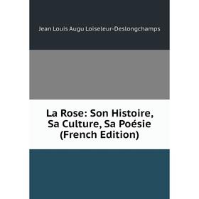 

Книга La Rose: Son Histoire, Sa Culture, Sa Poésie