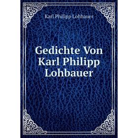 

Книга Gedichte Von Karl Philipp Lohbauer. Karl Philipp Lohbauer