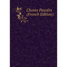 

Книга Choses Passées (French Edition)