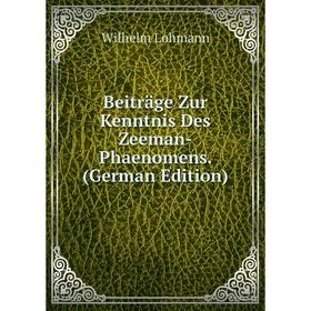 

Книга Beiträge Zur Kenntnis Des Zeeman-Phaenomens. (German Edition). Wilhelm Lohmann