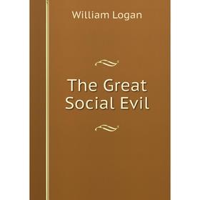 

Книга The Great Social Evil. William Logan