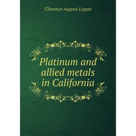 

Книга Platinum and allied metals in California. Clarence August Logan